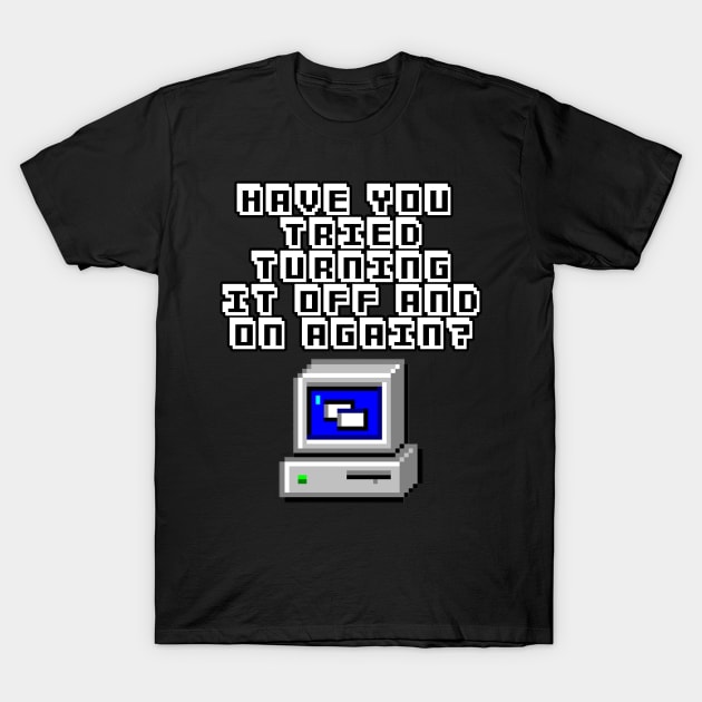 Have You Tried Turning It On And Off Again? Computer Geek Design T-Shirt by DankFutura